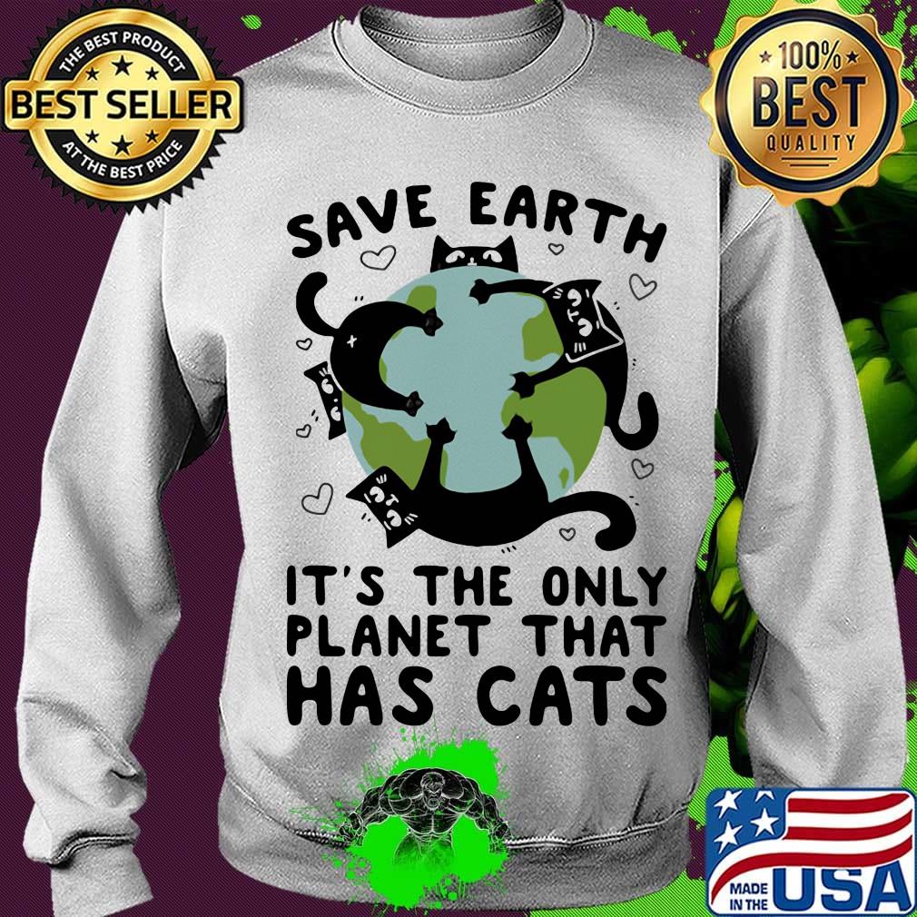 Save earth it's the only planet that has cats s Sweater Save earth it's the only planet that has cats s Sweater
