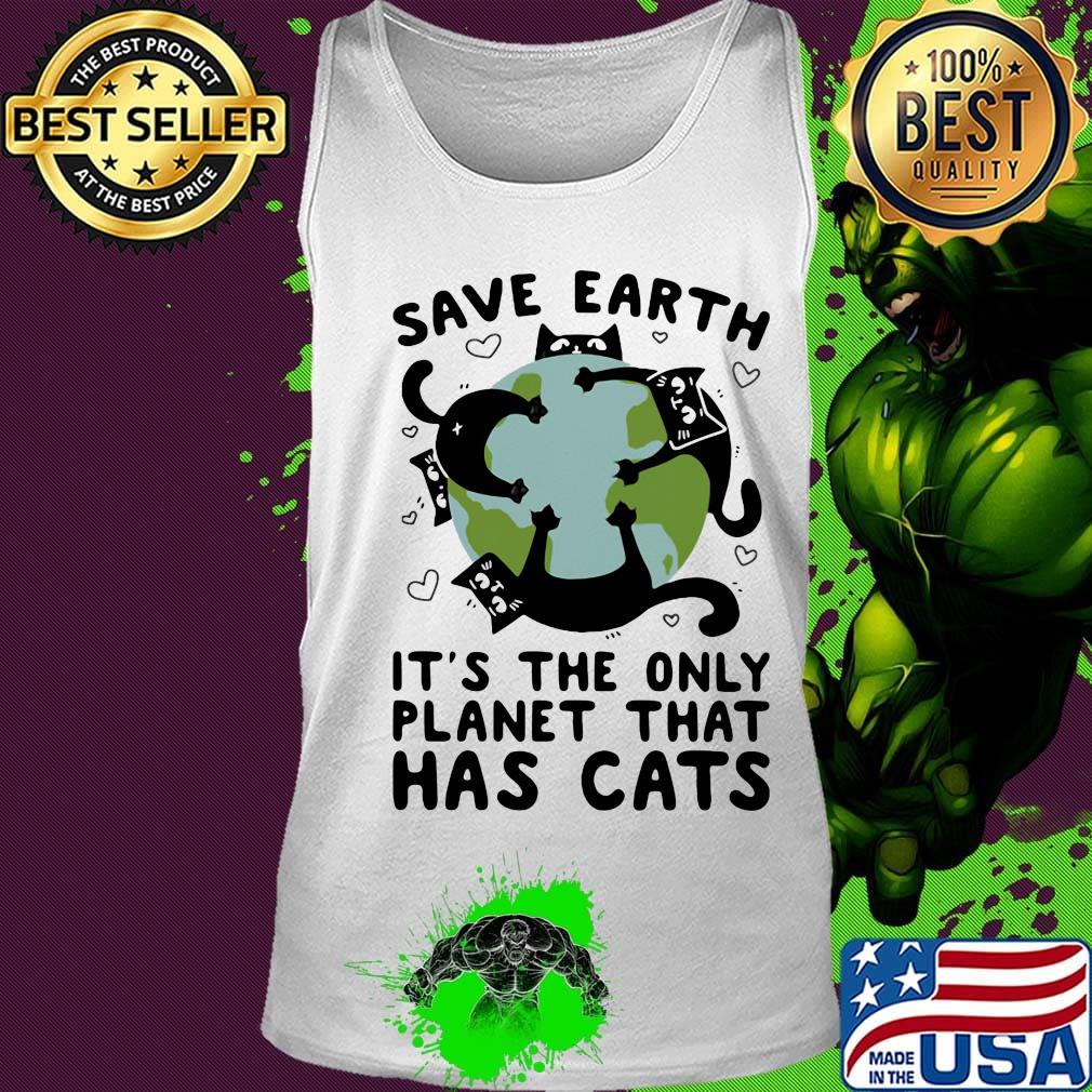 Save earth it's the only planet that has cats s Tank top Save earth it's the only planet that has cats s Tank top