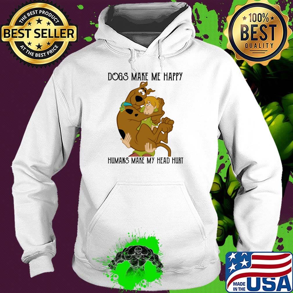 Scooby doo scoopy & shaggy dogs makes makes me happy humans make my head hurt s Hoodie Scooby doo scoopy & shaggy dogs makes makes me happy humans make my head hurt s Hoodie