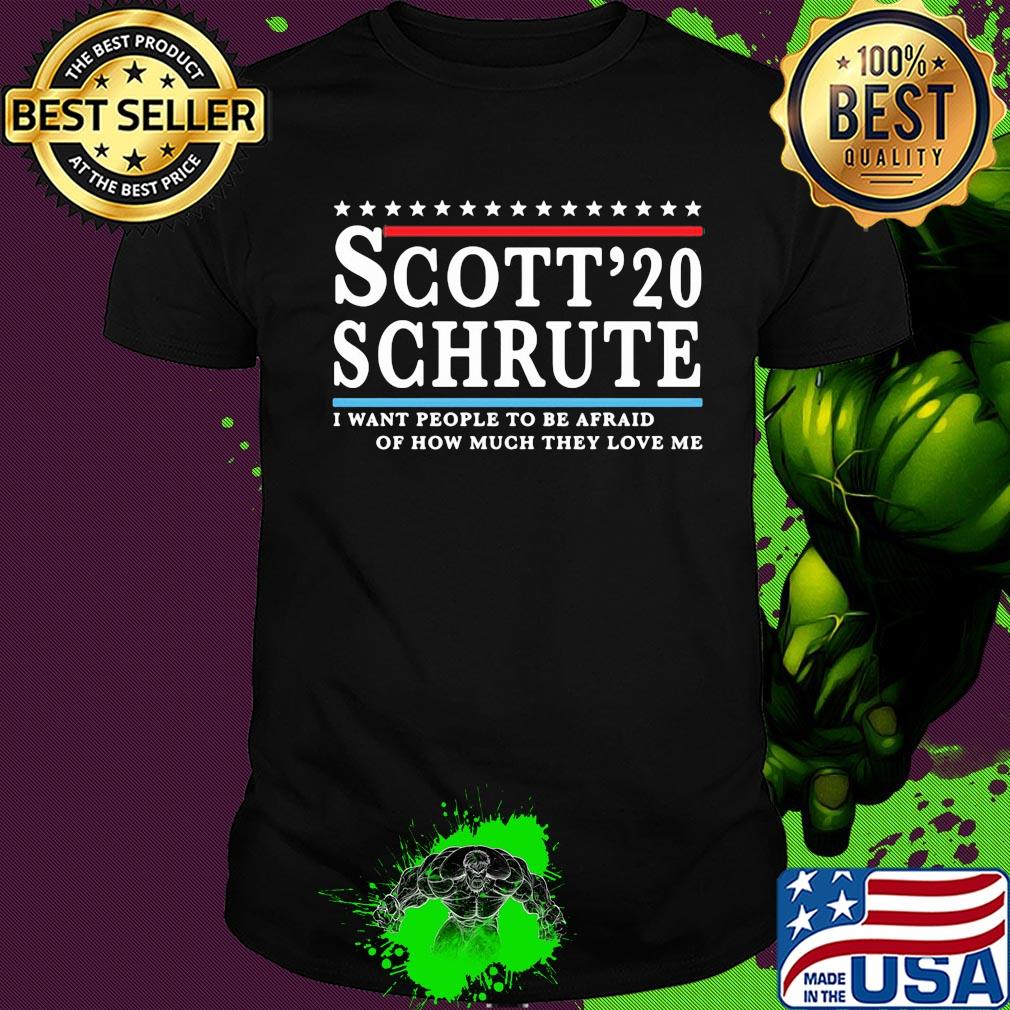 Scott 20 Schrute I want people to be afraid of how much they love me shirt
