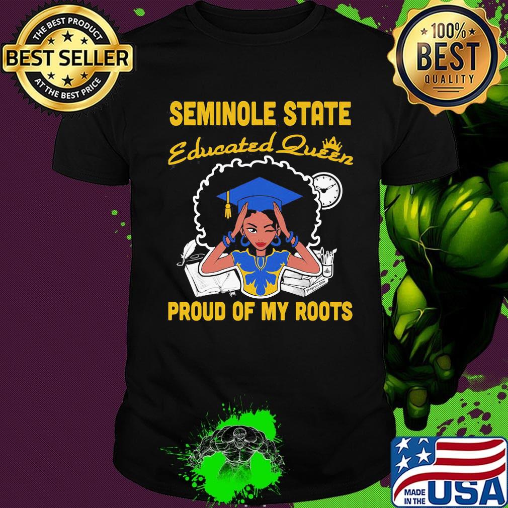 Seminole state educated queen proud of my roots shirt