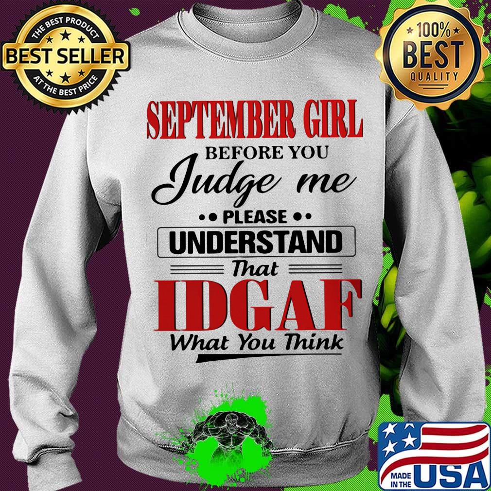 September girl before you judge me please understand that IDGAF what you think s Sweater September girl before you judge me please understand that IDGAF what you think s Sweater
