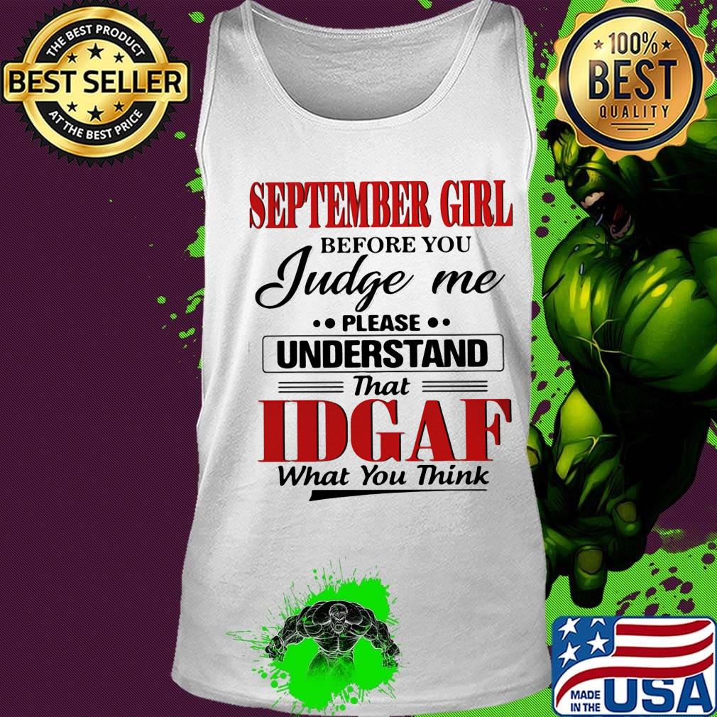September girl before you judge me please understand that IDGAF what you think s Tank top September girl before you judge me please understand that IDGAF what you think s Tank top