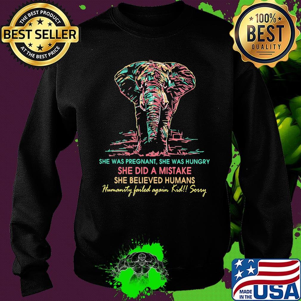 She was pregnant she was hungry she did a mistake she believed humans elephant s Sweater She was pregnant she was hungry she did a mistake she believed humans elephant s Sweater
