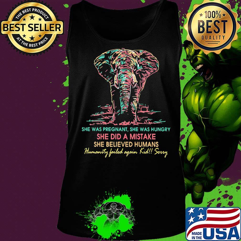 She was pregnant she was hungry she did a mistake she believed humans elephant s Tank top She was pregnant she was hungry she did a mistake she believed humans elephant s Tank top