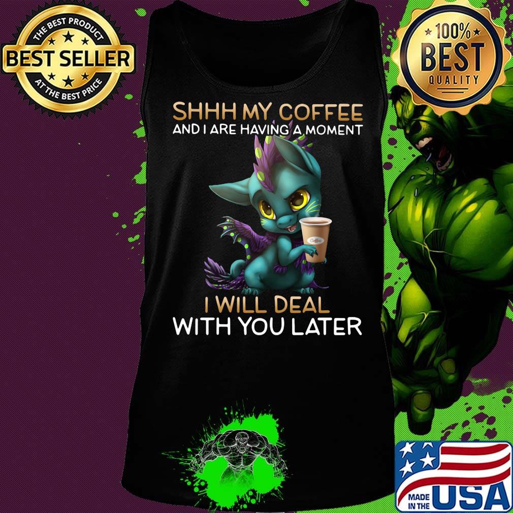 Shhhhh my coffee and I are having a moment I will deal with you later s Tank top Shhhhh my coffee and I are having a moment I will deal with you later s Tank top