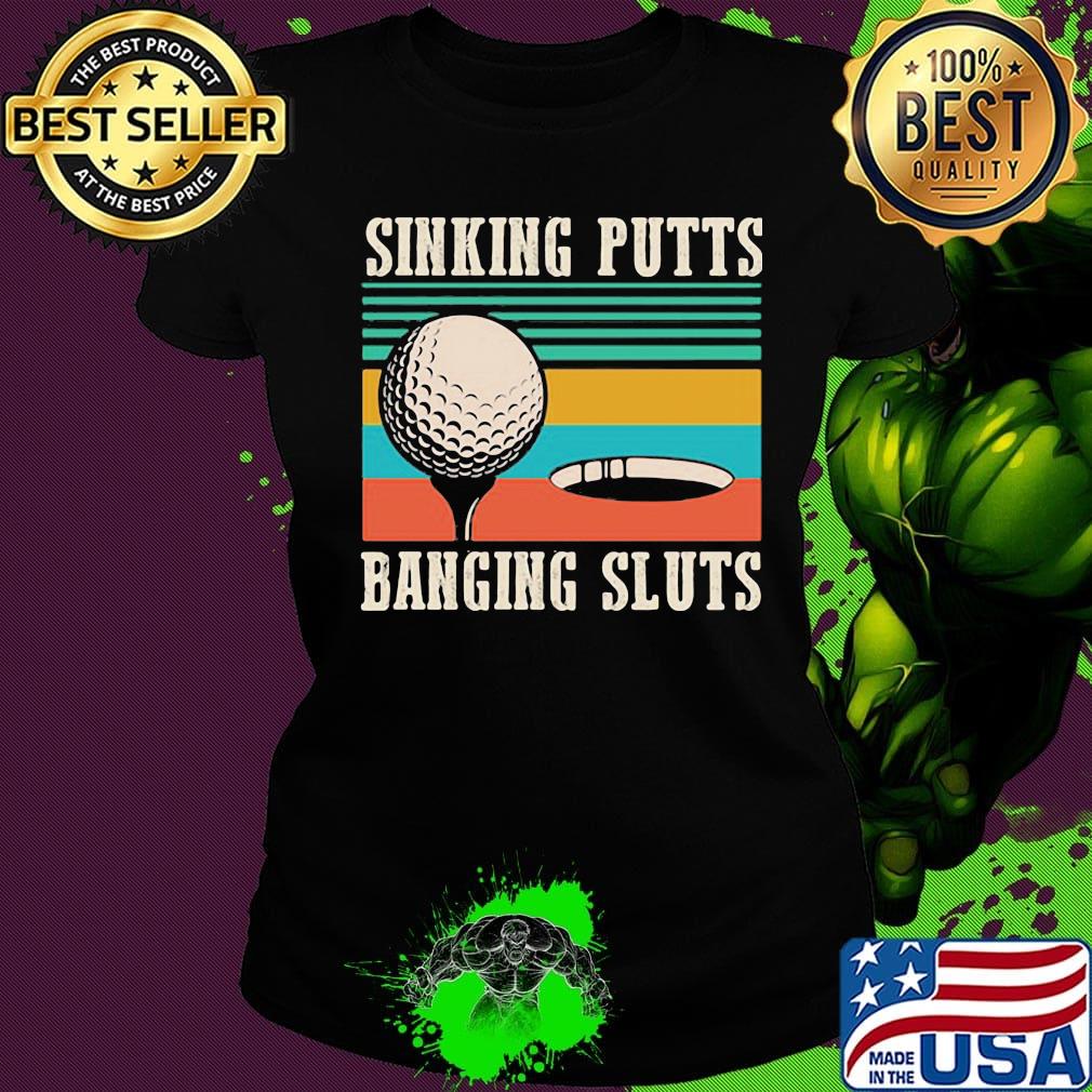 Sinking putts baging sluts golf vintage retro s Ladies tee Sinking putts baging sluts golf vintage retro s Ladies tee