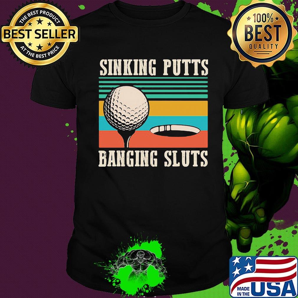Sinking putts baging sluts golf vintage retro shirt Sinking putts baging sluts golf vintage retro shirt