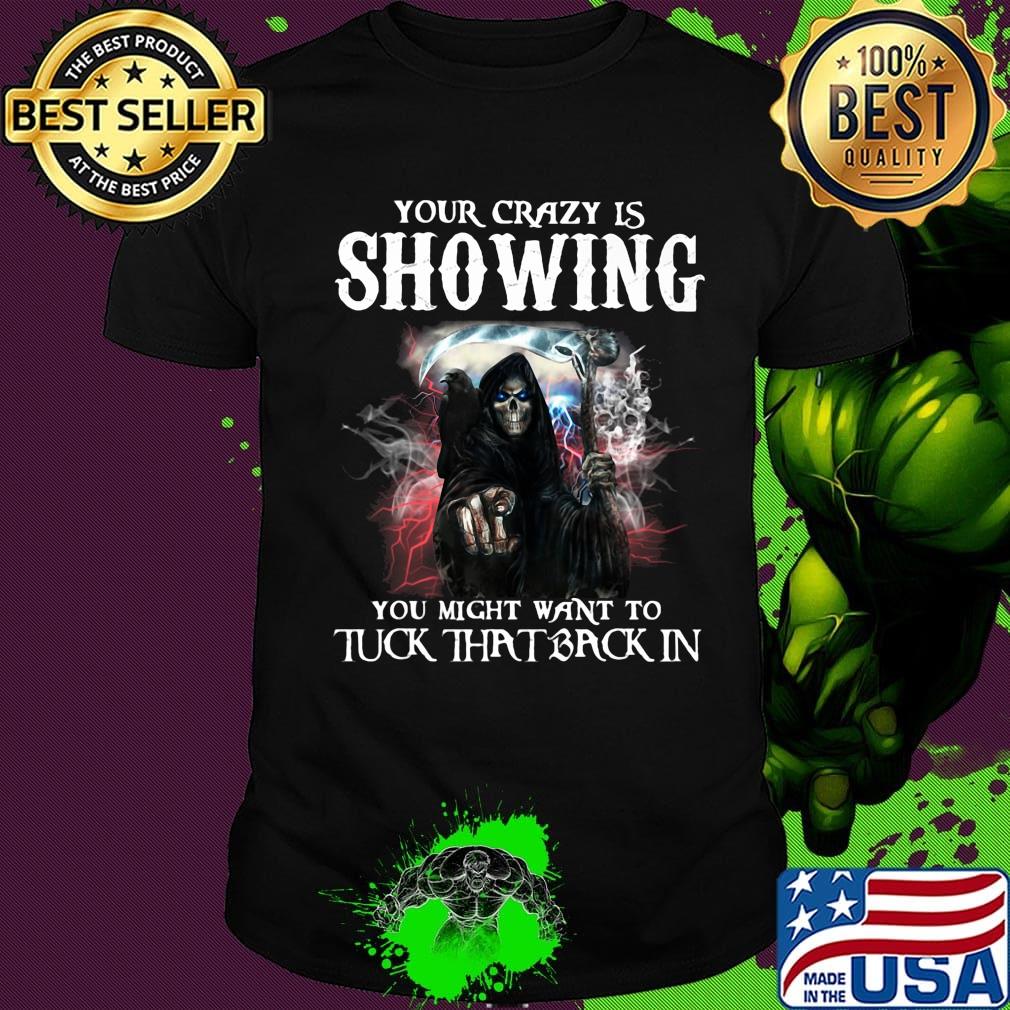 Skeleton death your crazy is showing you might want to tuck that back in shirt Skeleton death your crazy is showing you might want to tuck that back in shirt