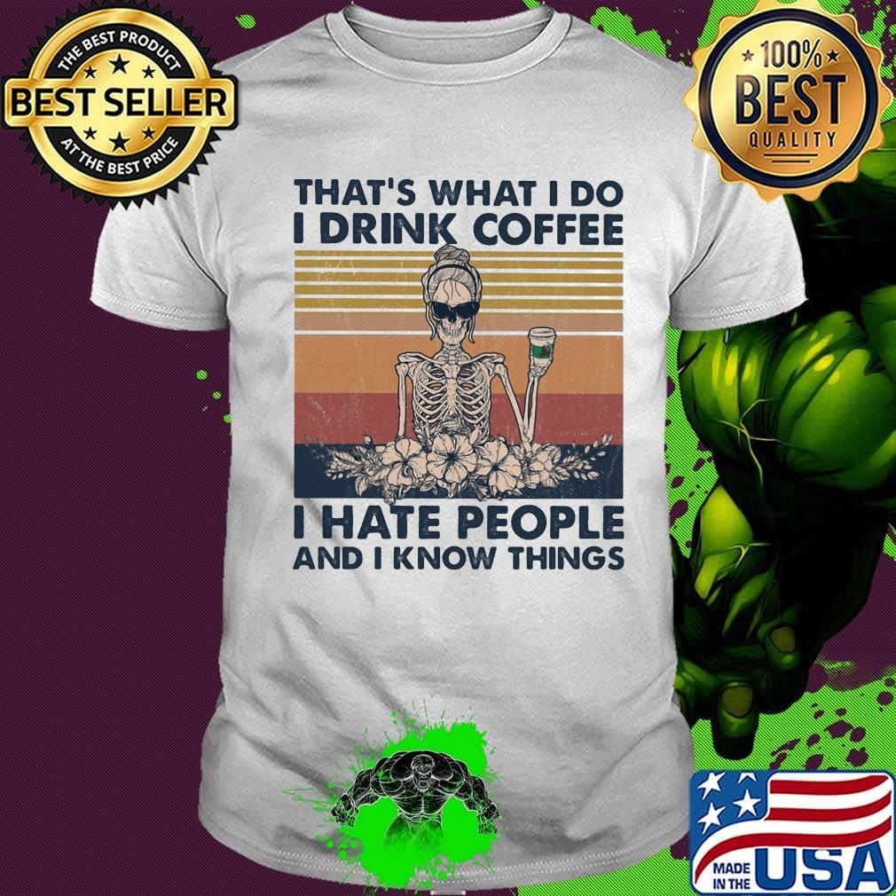 Skeleton that's what I do I drink coffee i hate people and i know things vintage retro shirt