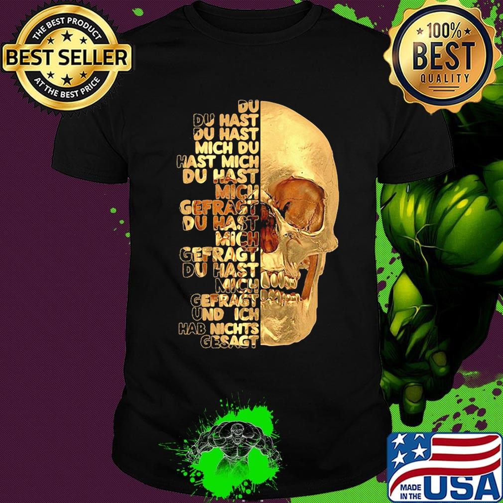 Skull du du hast du hast mich du hast mich du hast mich offragt du hast mich gefragt und ich hab nichts gesagt shirt