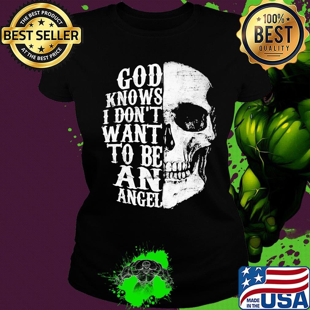 Skull god knows i don't want to be an angel s Ladies tee Skull god knows i don't want to be an angel s Ladies tee