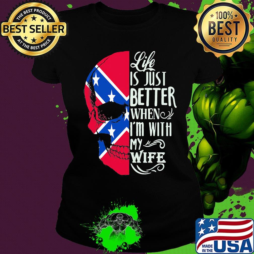 Skull life is just better when i'm with my wife s Ladies tee Skull life is just better when i'm with my wife s Ladies tee
