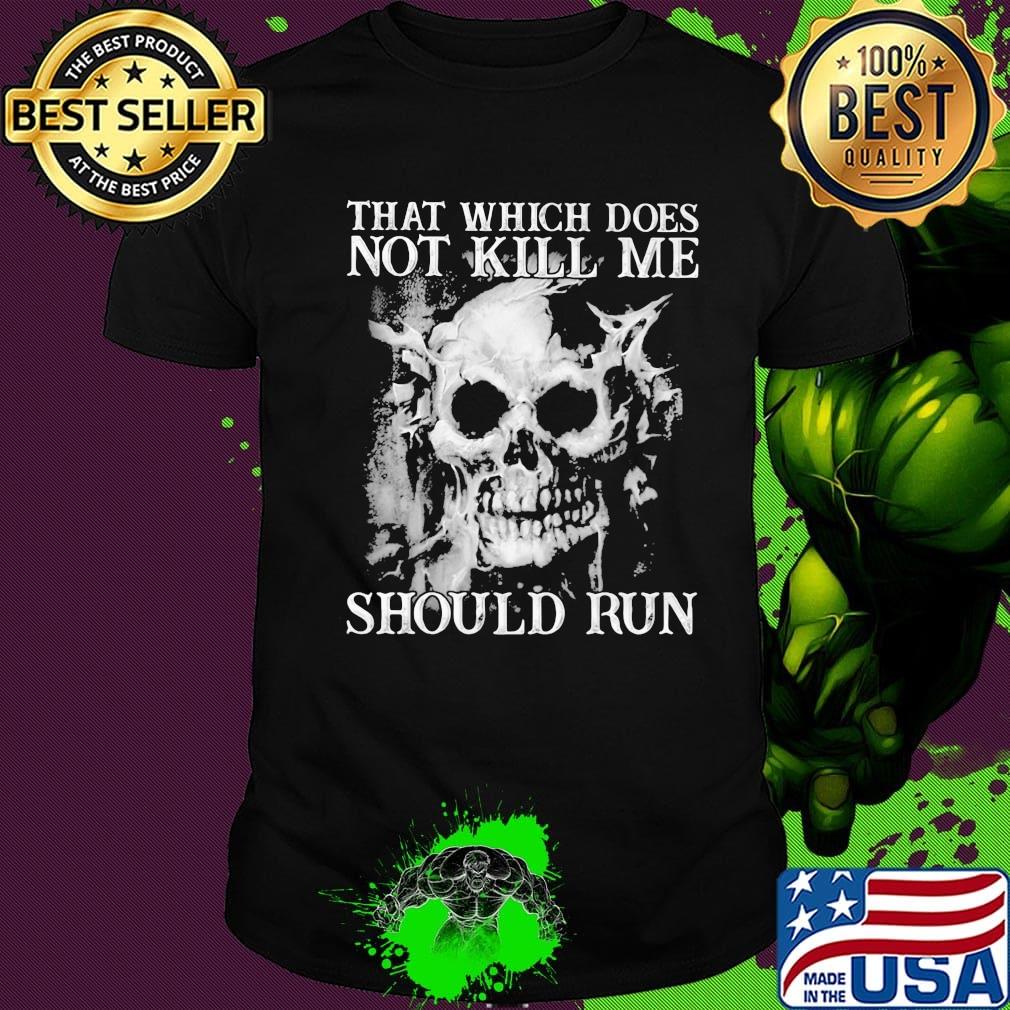 Skull that which does not kill me should run shirt