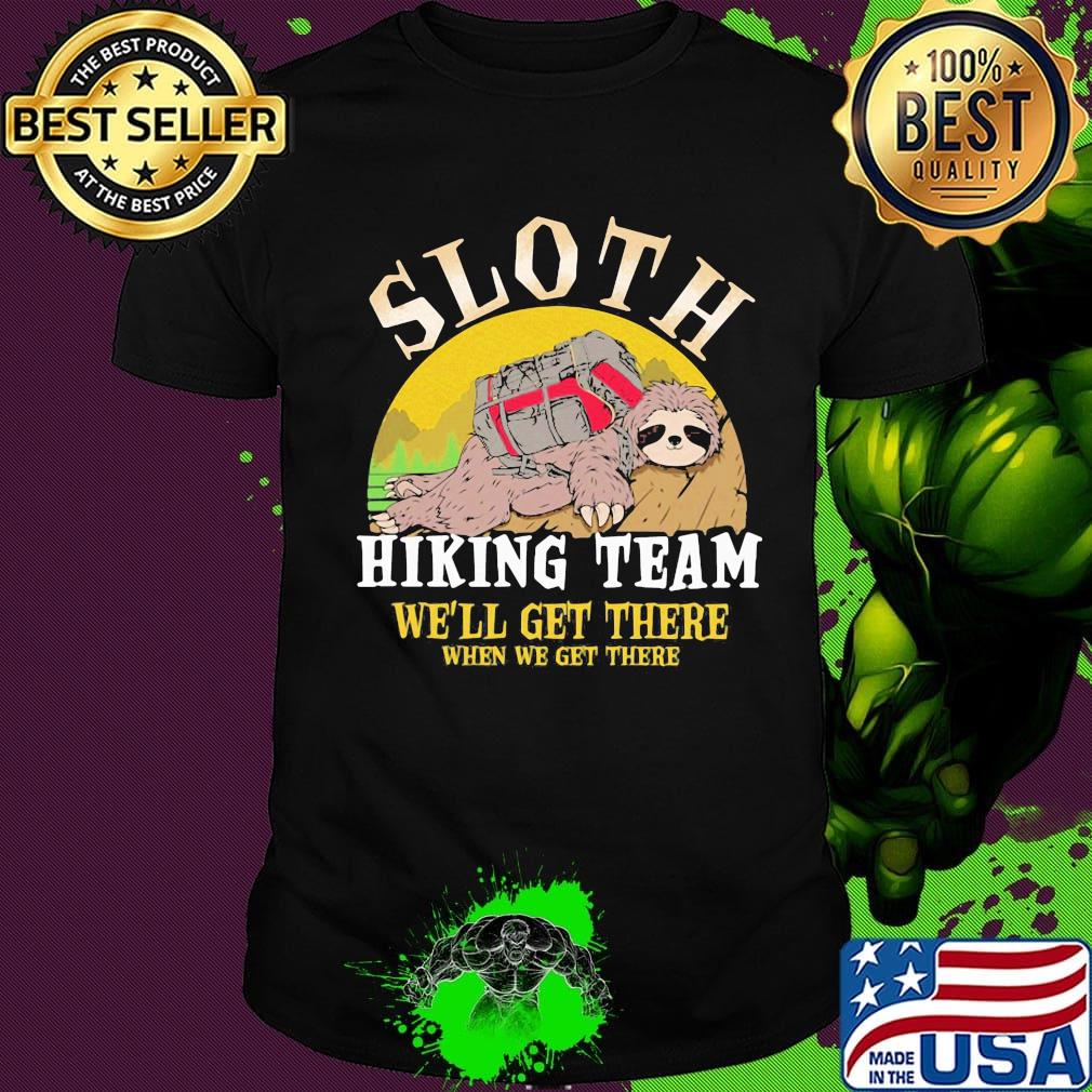 sloth hiking team we will get there when we get there shirt