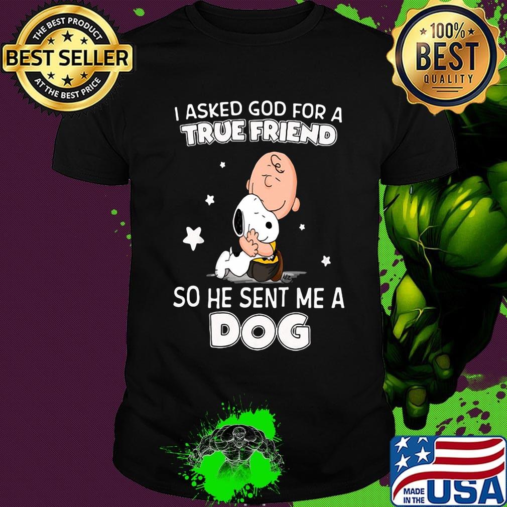 Snoopy and charlie brown i asked god for a true friend so he sent me a dog stars shirt Snoopy and charlie brown i asked god for a true friend so he sent me a dog stars shirt