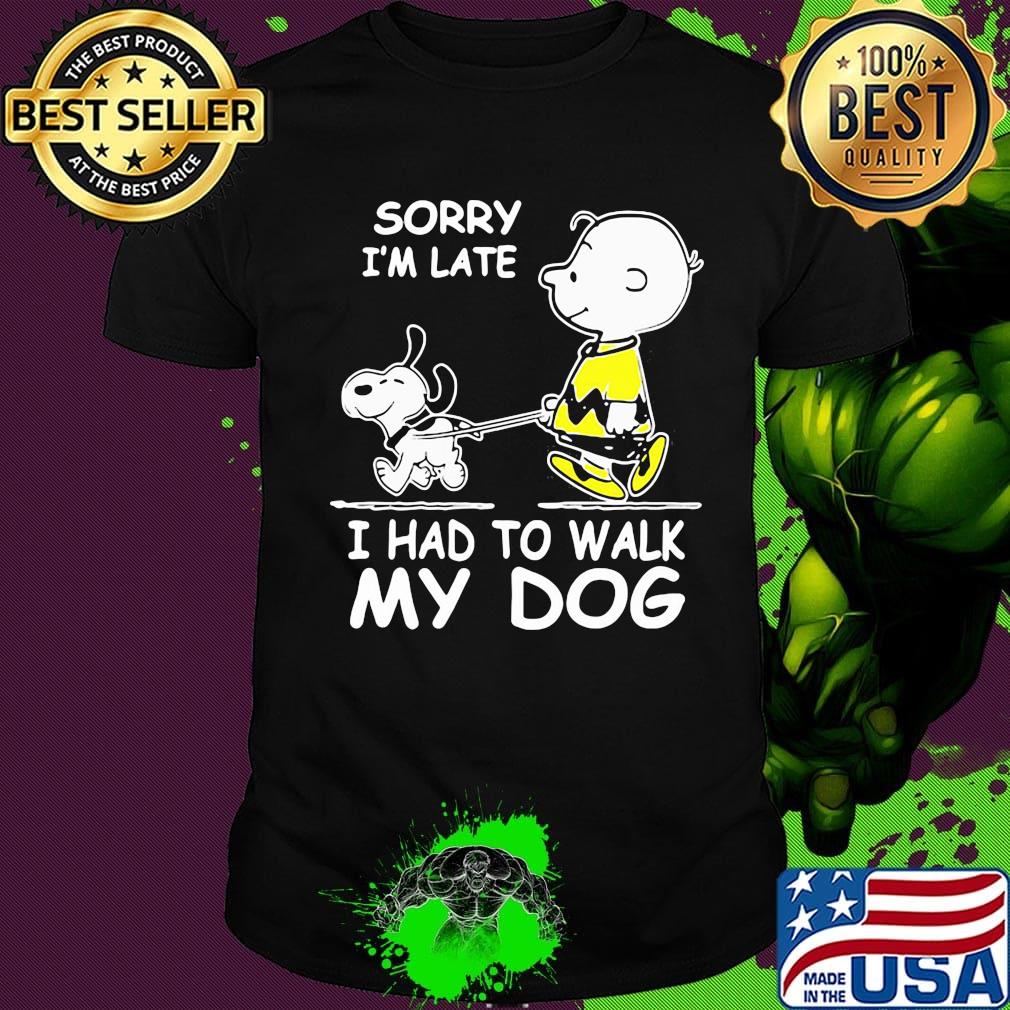 Snoopy and charlie brown sorry i'm late i had to walk my dog shirt