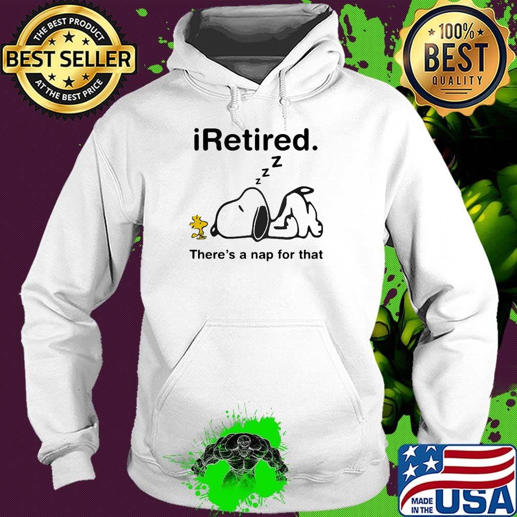 Snoopy and woodstock i retired there's a nap for that s Hoodie Snoopy and woodstock i retired there's a nap for that s Hoodie