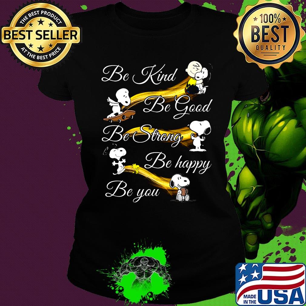 Snoopy be kind be good be strong be happy be you s Ladies tee Snoopy be kind be good be strong be happy be you s Ladies tee