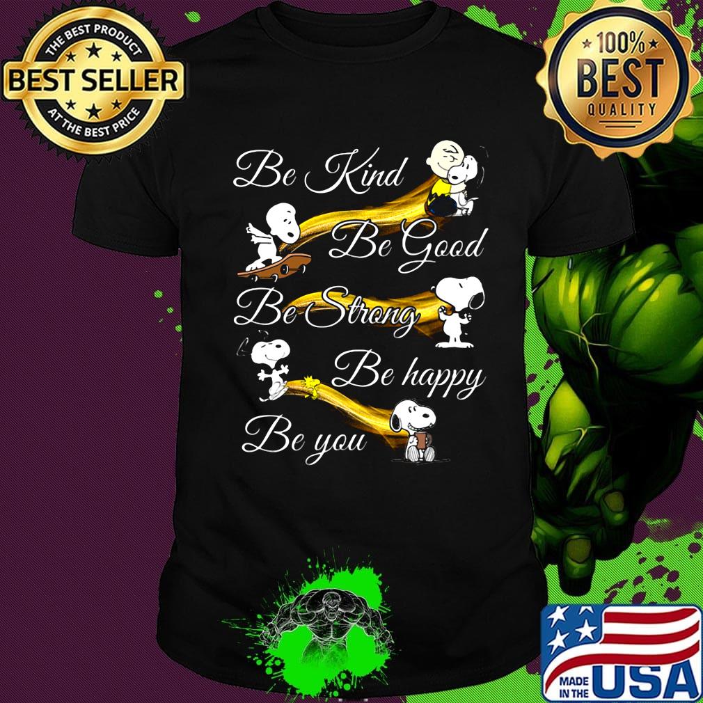 Snoopy be kind be good be strong be happy be you shirt Snoopy be kind be good be strong be happy be you shirt