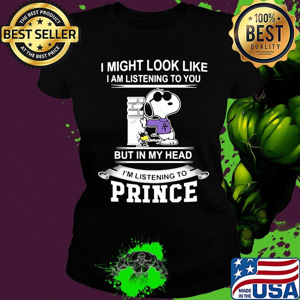Snoopy i might look like i am listening to you but in my head i'm listening to prince s Ladies tee Snoopy i might look like i am listening to you but in my head i'm listening to prince s Ladies tee