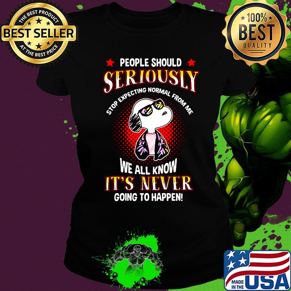 Snoopy people should seriously stop expecting normal from me we all know it's never going to happen light s Ladies tee Snoopy people should seriously stop expecting normal from me we all know it's never going to happen light s Ladies tee