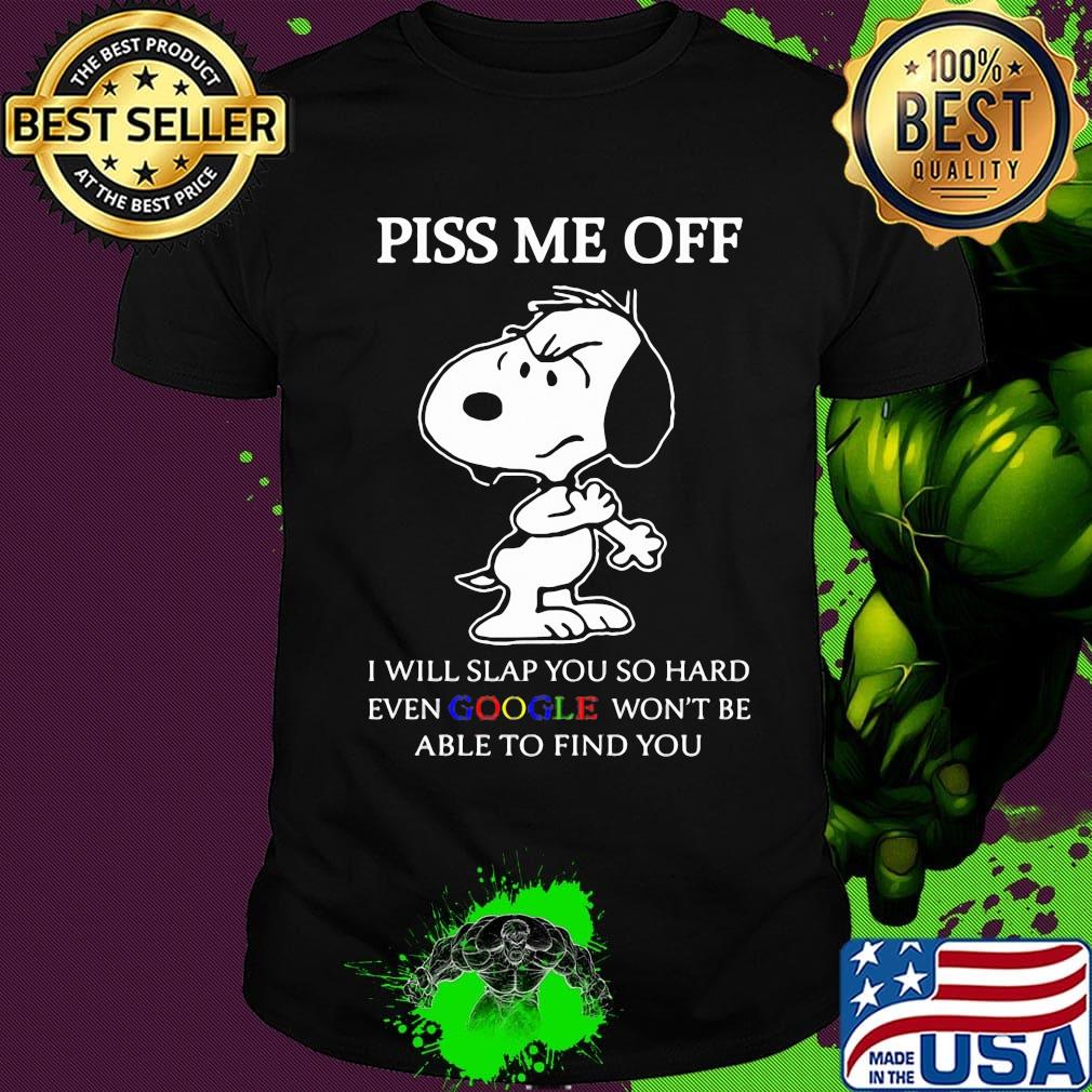 Snoopy piss me off i will slap you so hard even google won't be able to find you 2020 shirt