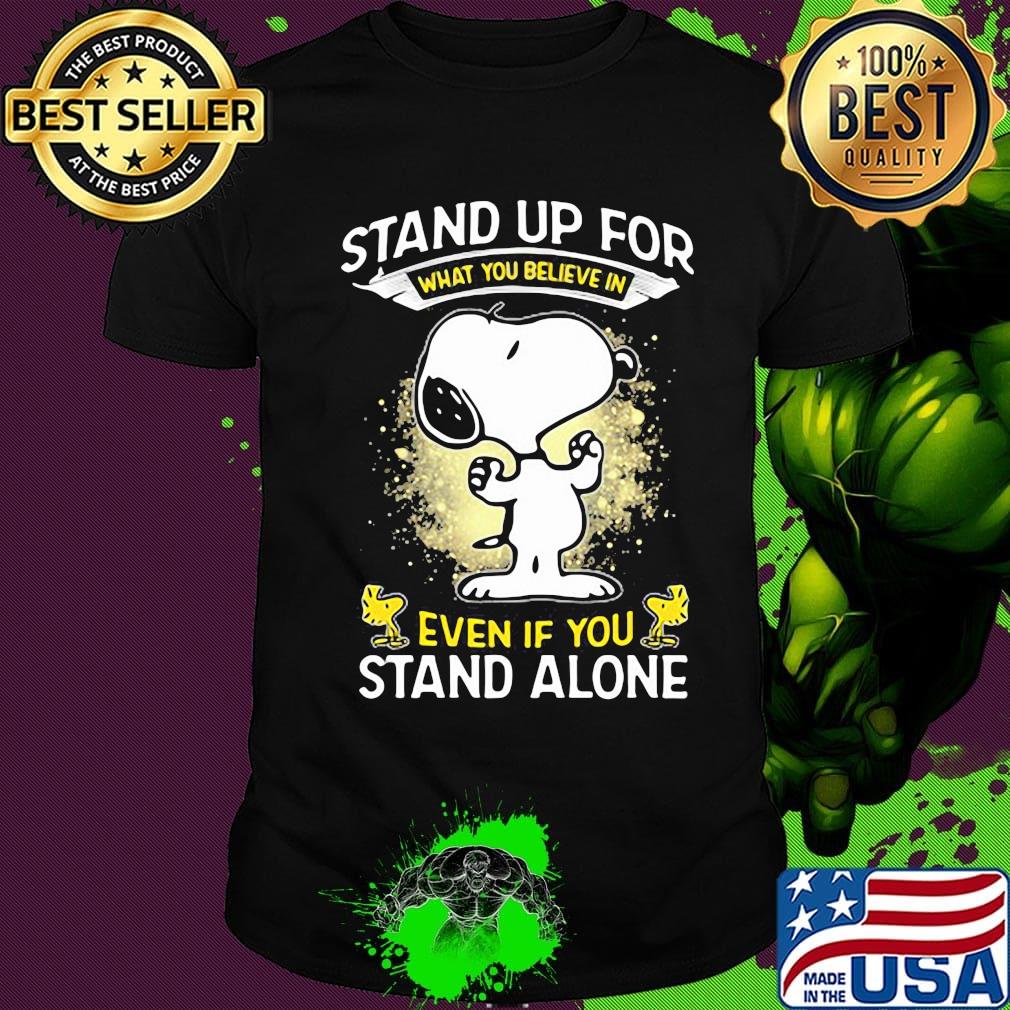 Snoopy Stand Up For What You Believe In Even If You Stand Alone Shirt