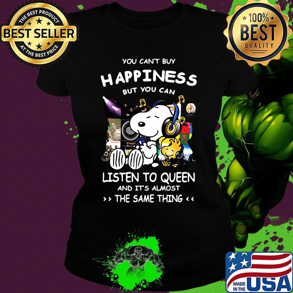 Snoopy You can’t buy happiness but you can listen to Queen and it’s almost the same thing s Ladies tee Snoopy You can’t buy happiness but you can listen to Queen and it’s almost the same thing s Ladies tee