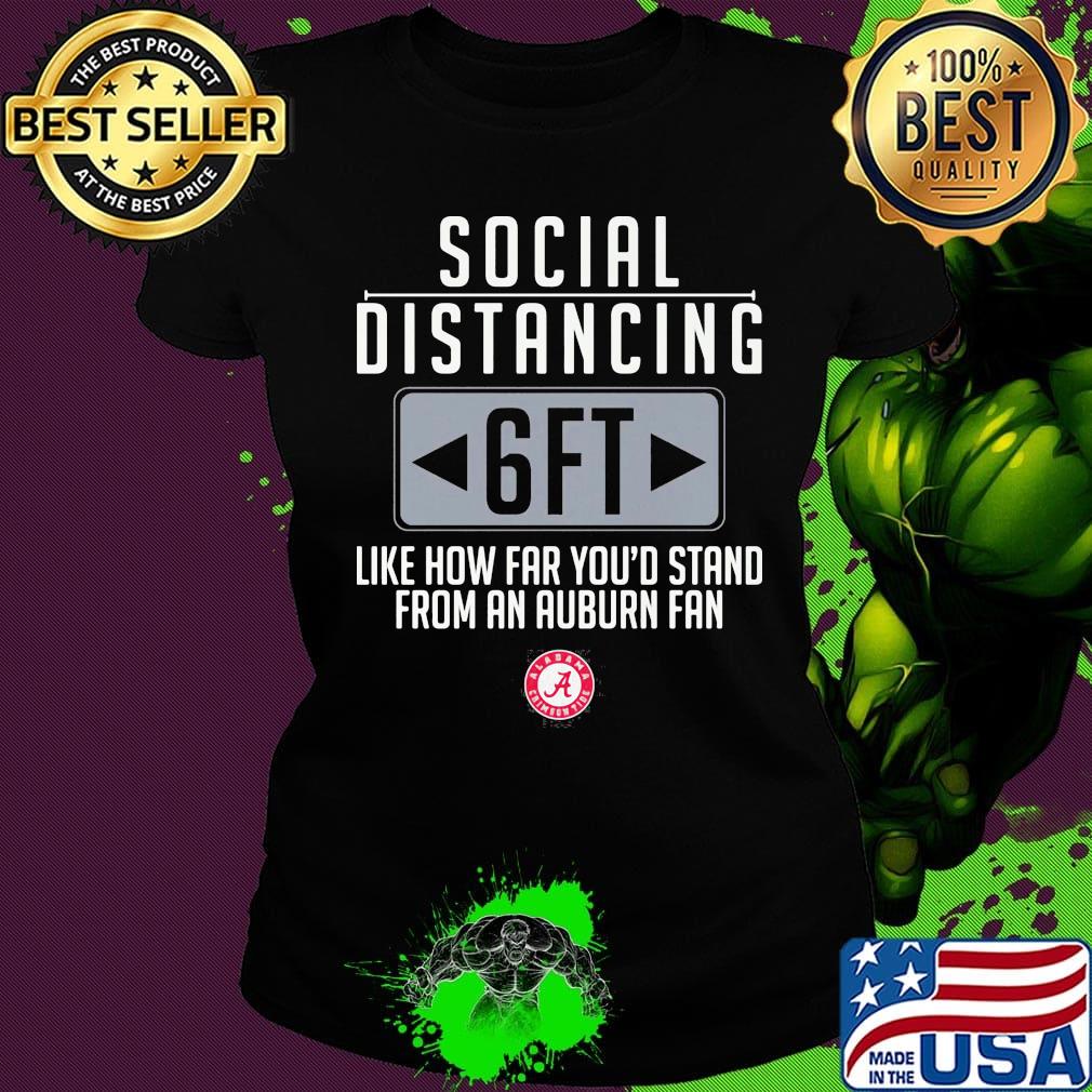 Social Distancing like how far you'd stand from an Auburn fan s Ladies tee Social Distancing like how far you'd stand from an Auburn fan s Ladies tee