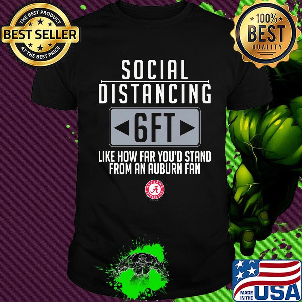 Social Distancing like how far you'd stand from an Auburn fan shirt Social Distancing like how far you'd stand from an Auburn fan shirt
