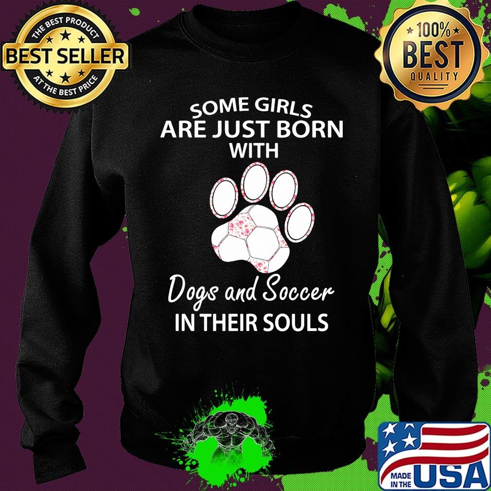 Some girls are just born with paw dogs and soccer in their souls s Sweater Some girls are just born with paw dogs and soccer in their souls s Sweater