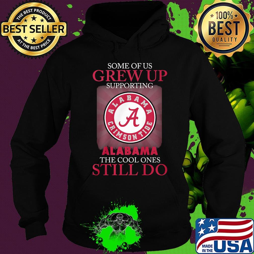Some of us grew up supporting alabama the cool ones still do s Hoodie Some of us grew up supporting alabama the cool ones still do s Hoodie