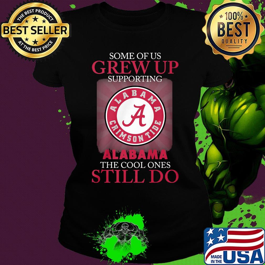 Some of us grew up supporting alabama the cool ones still do s Ladies tee Some of us grew up supporting alabama the cool ones still do s Ladies tee