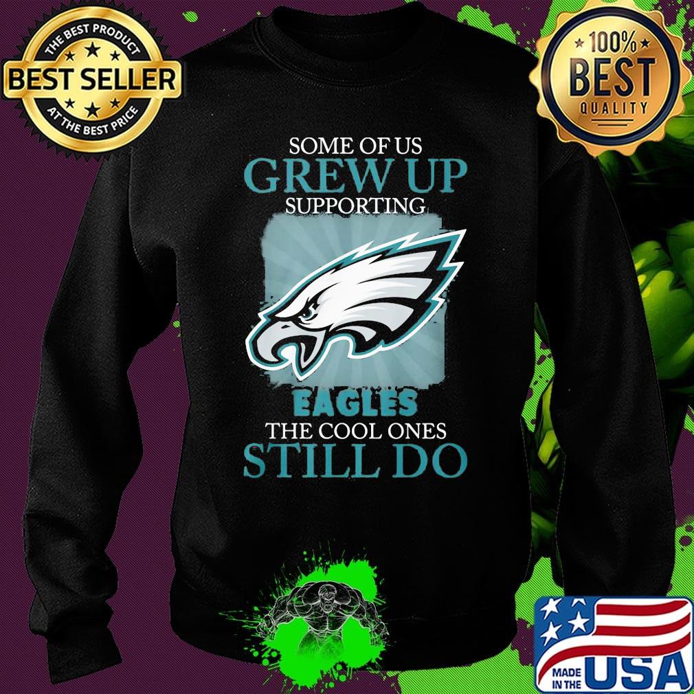 Some of us grew up supporting eagles the cool ones still do s Sweater Some of us grew up supporting eagles the cool ones still do s Sweater