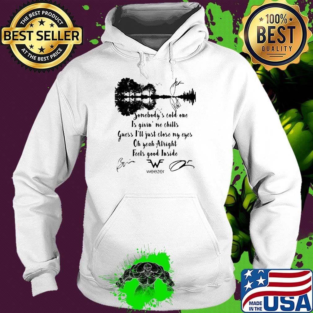 Somebody's cold one is givin me chills guess i'll just close my eyes oh yeah alright feels good inside weezer signatures s Hoodie Somebody's cold one is givin me chills guess i'll just close my eyes oh yeah alright feels good inside weezer signatures s Hoodie