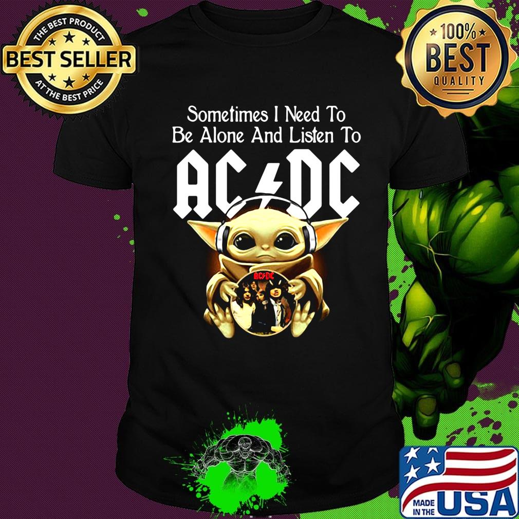 Sometimes I need to be alone and listen to AC DC baby Yoda shirt Sometimes I need to be alone and listen to AC DC baby Yoda shirt
