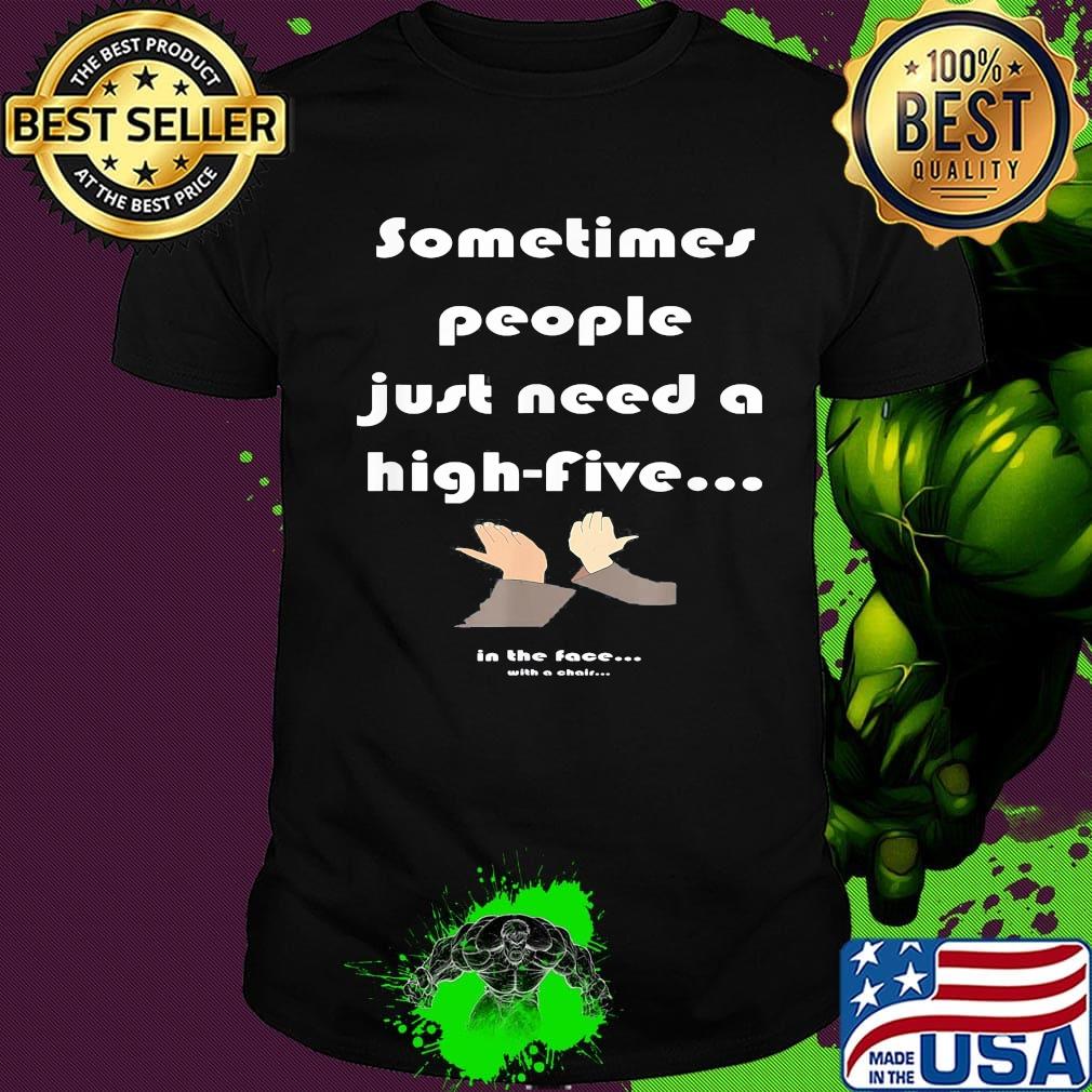 Sometimes people just need a high-five in the face with a chair shirt