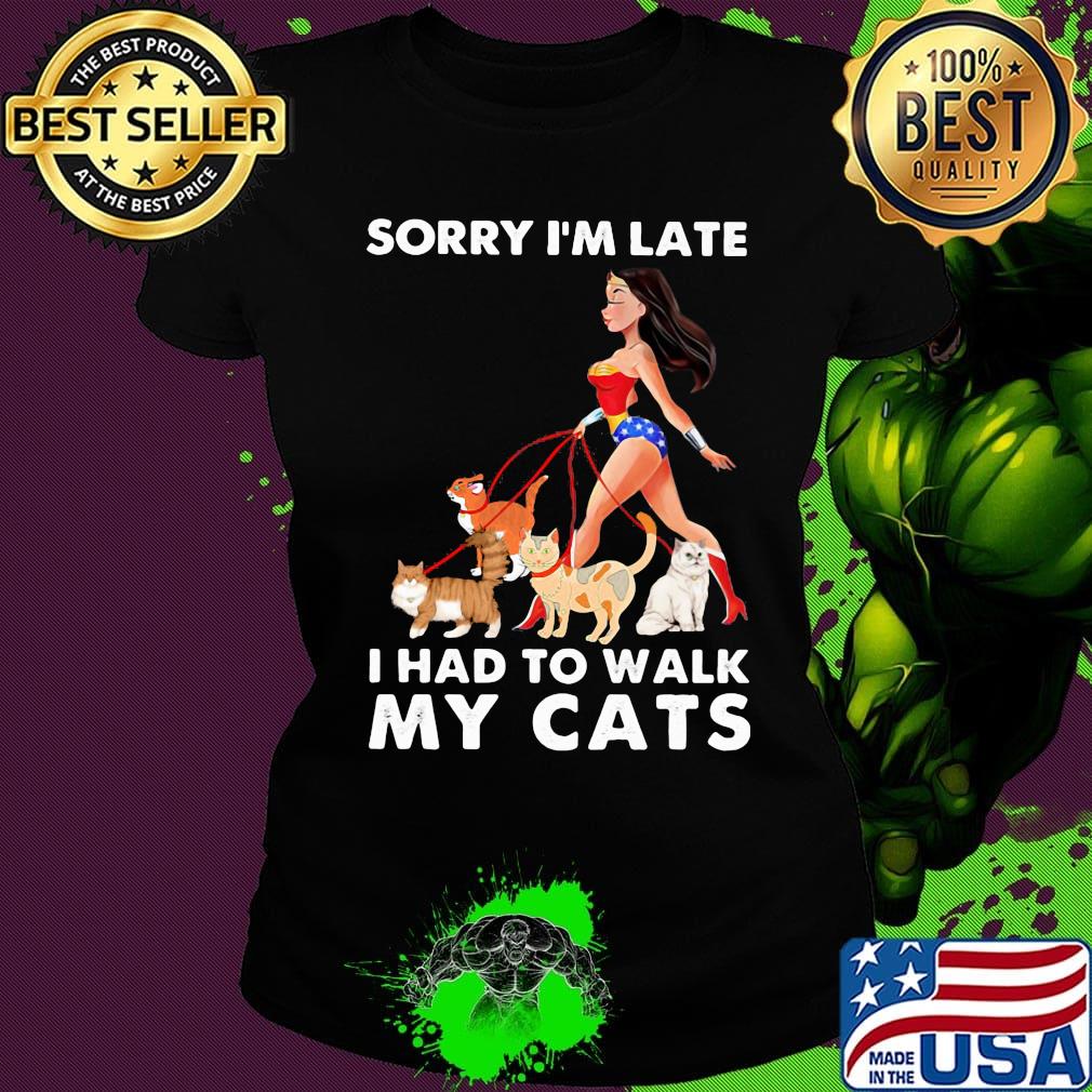 Sorry I'm late I had to walk my cats girl American s Ladies tee Sorry I'm late I had to walk my cats girl American s Ladies tee