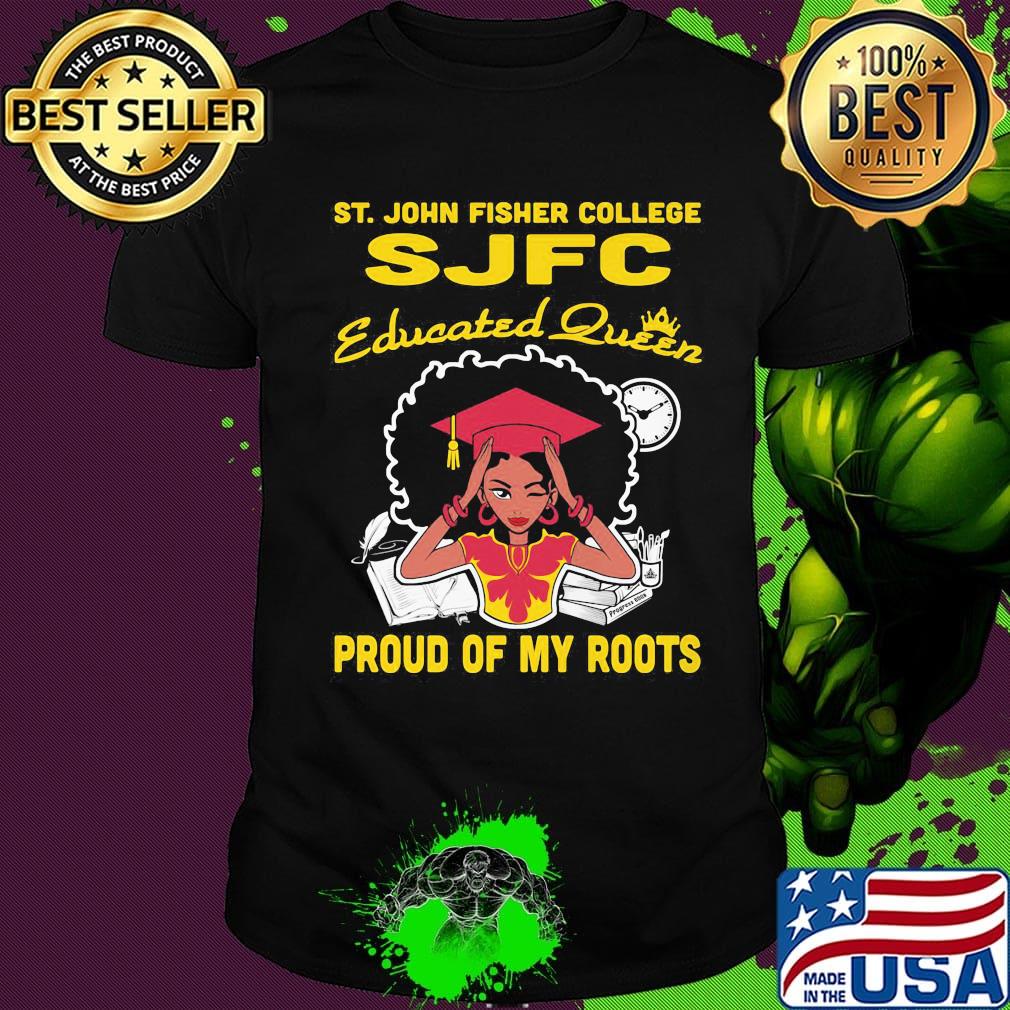 ST.John fisher college SJFC educated queen proud of my roots shirt ST.John fisher college SJFC educated queen proud of my roots shirt