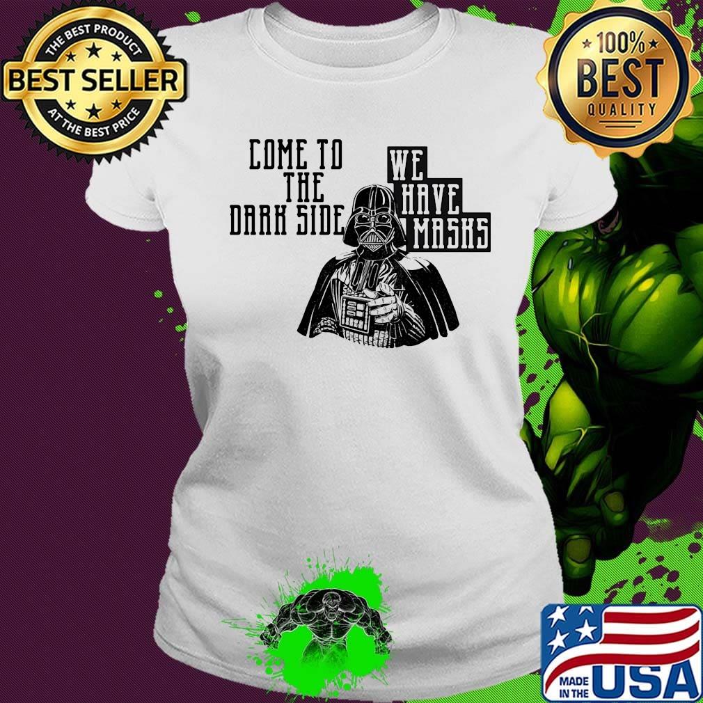 Star wars darth vader come to the dark side we have masks white s Ladies tee Star wars darth vader come to the dark side we have masks white s Ladies tee