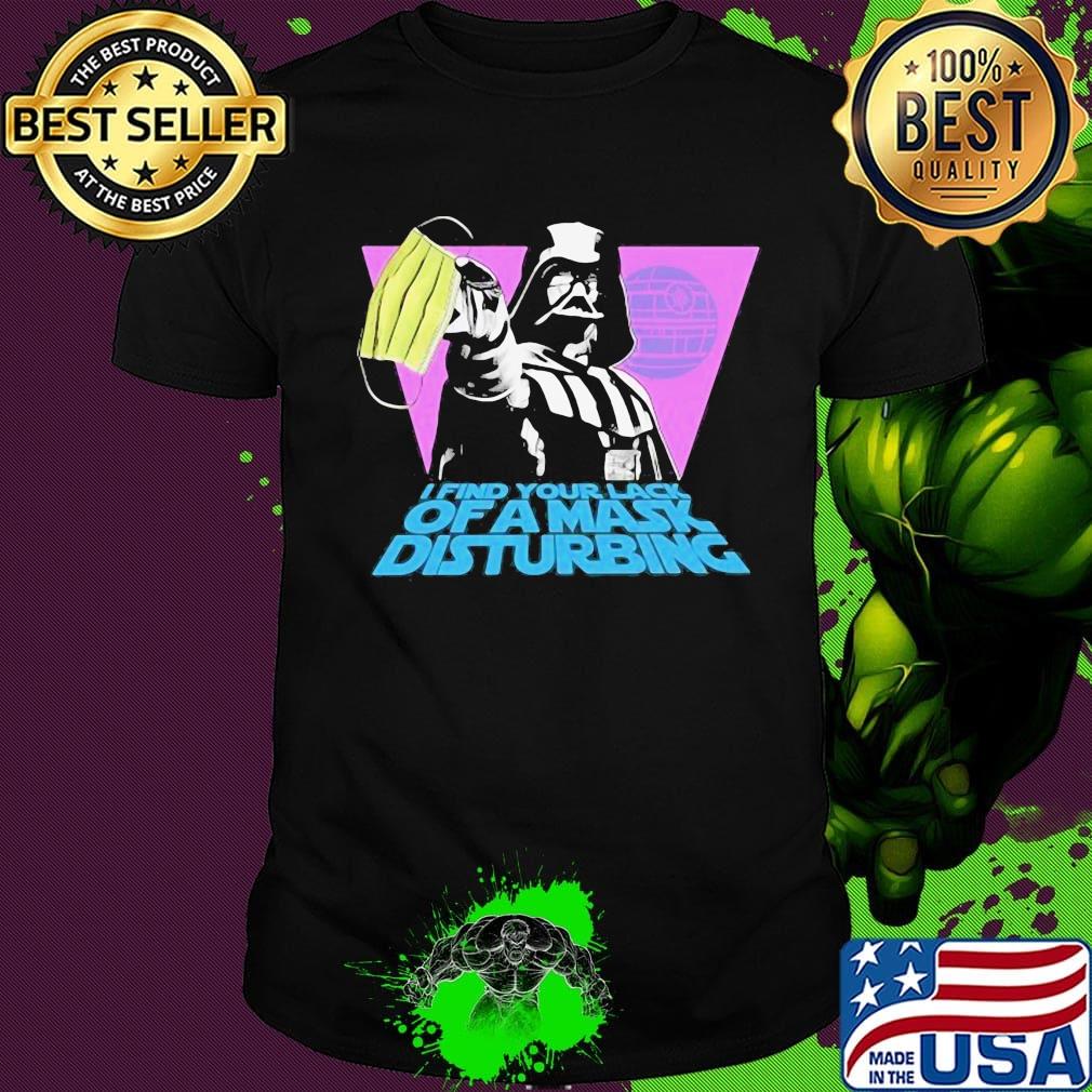 Star wars darth vader i find your lack of a mask disturbing shirt