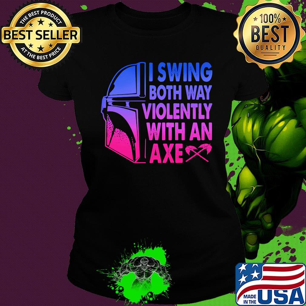 Star wars darth vader i swing both ways violently with an axe s Ladies tee Star wars darth vader i swing both ways violently with an axe s Ladies tee