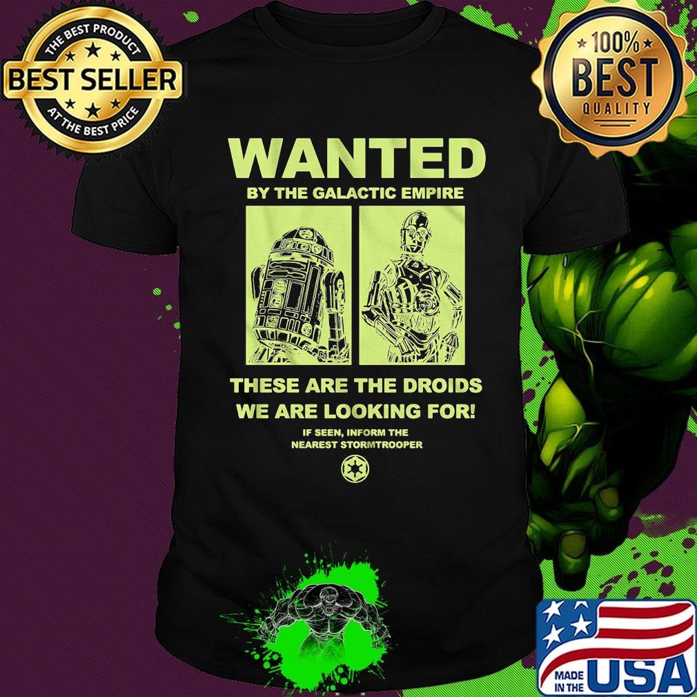 Star wars wanted by the galactic empire these are the droids we are looking for shirt