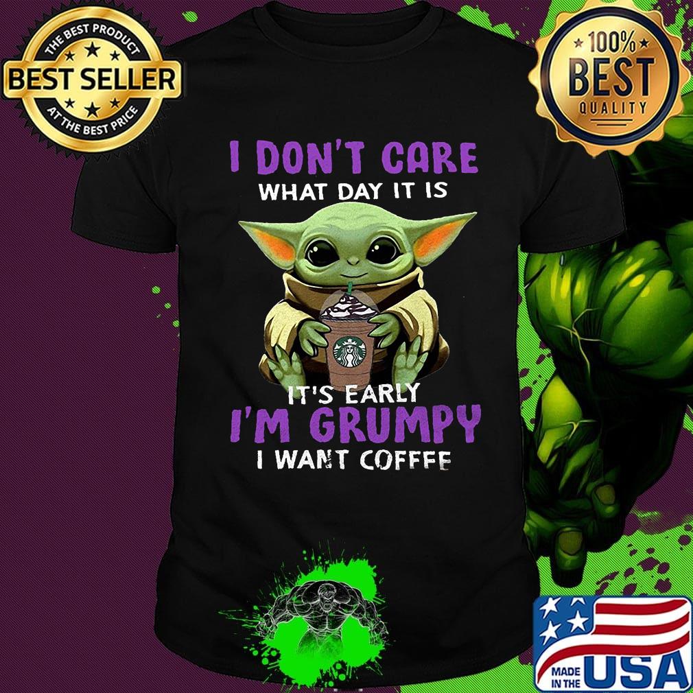 Starbucksbaby yoda i don't care what day it is it's early i'm grumpy i want coffee shirt