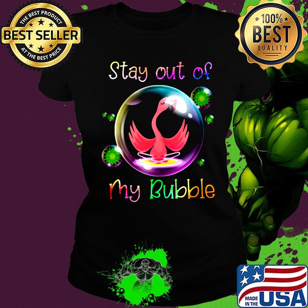 Stay out of my bubble flamingo color coronavirus s Ladies tee Stay out of my bubble flamingo color coronavirus s Ladies tee