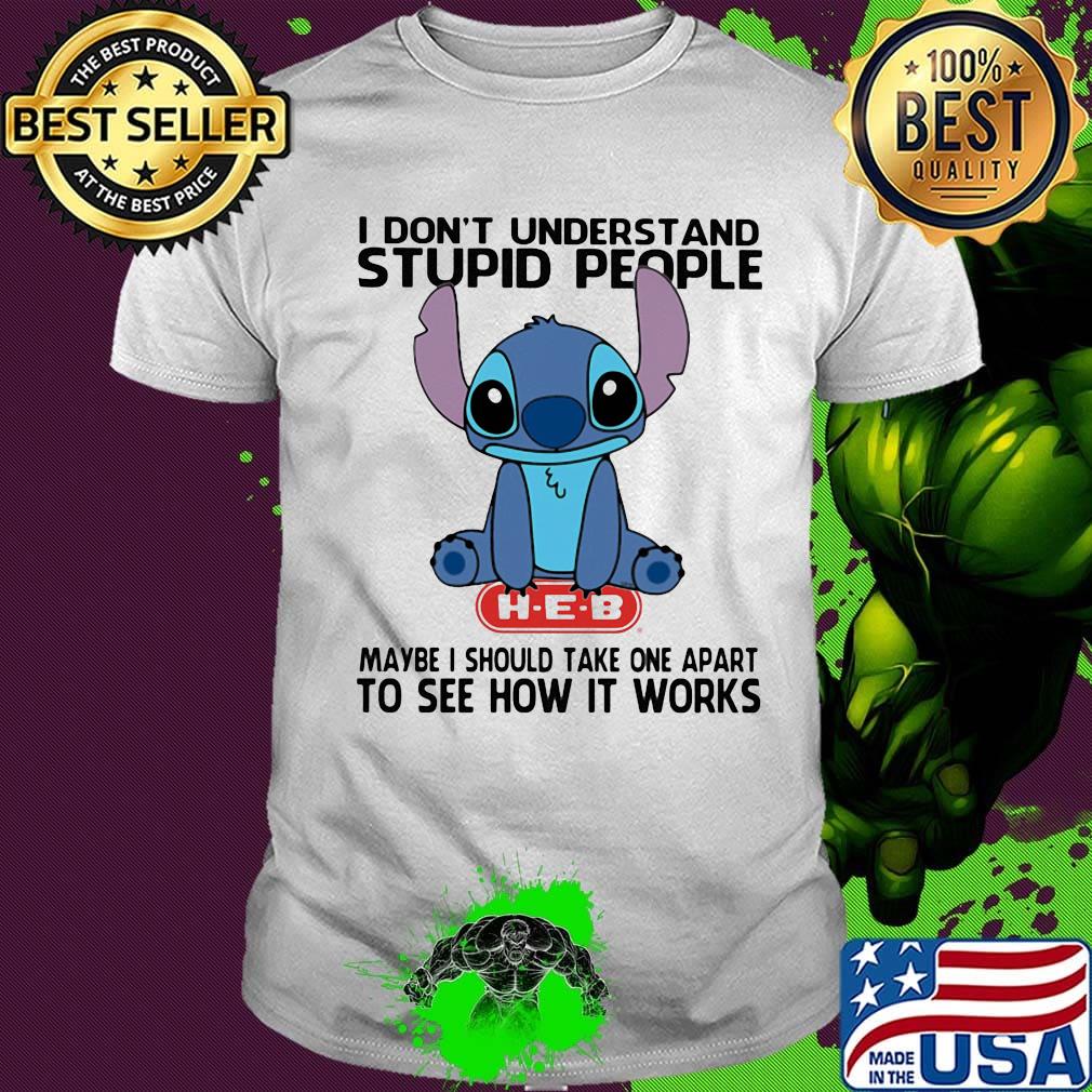Stitch hug heb i don't understand stupid people maybe i should take apart to see how it works shirt