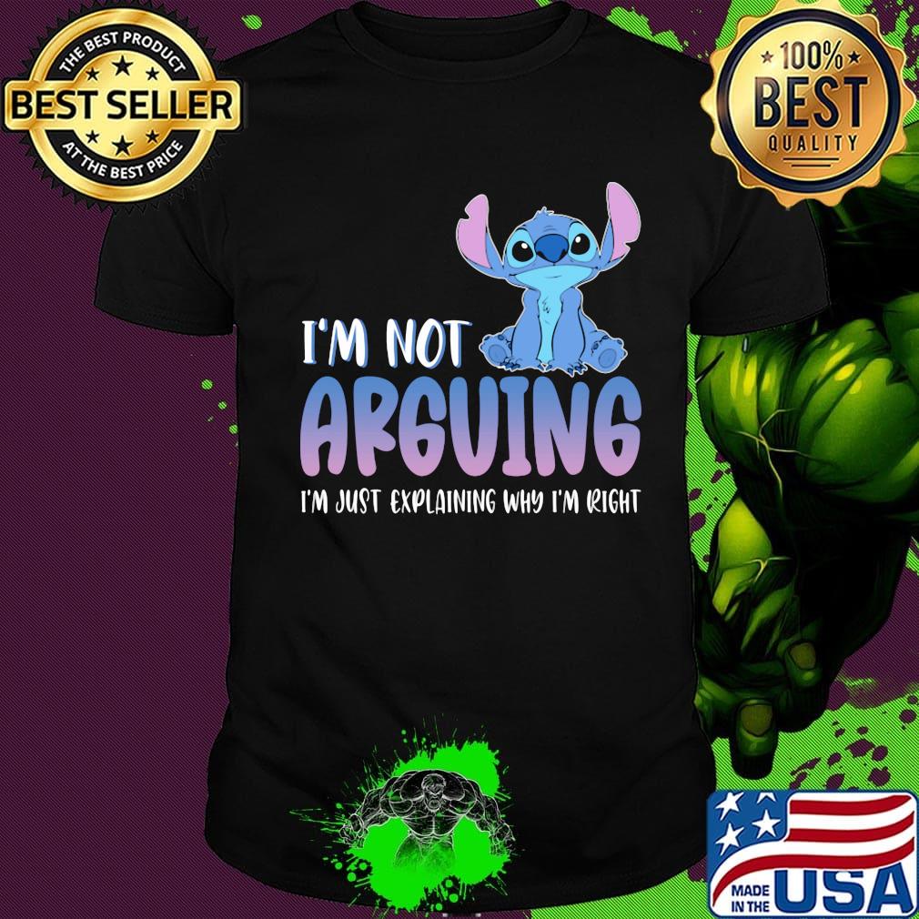 Stitch i'm not arguing i'm just explaining why i'm right shirt