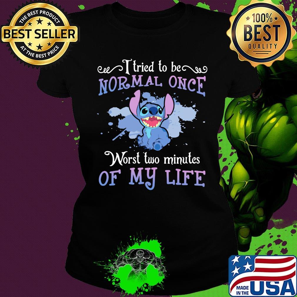 Stitch i tried to be normal once worst two minutes of my life s Ladies tee Stitch i tried to be normal once worst two minutes of my life s Ladies tee
