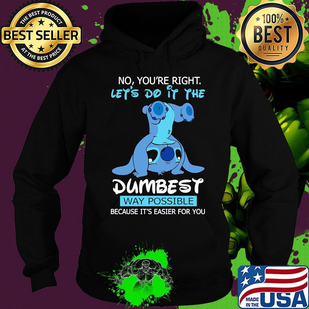 Stitch no you're right lets do it the dumbest way possible s Hoodie Stitch no you're right lets do it the dumbest way possible s Hoodie